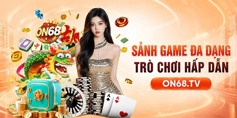 4 sảnh game nổi bật nhất không thể bỏ lỡ tại ON68