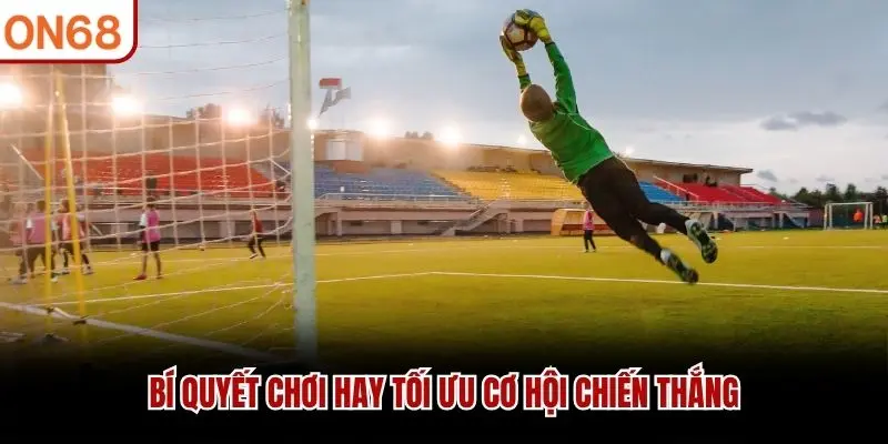 Bí quyết chơi hay tối ưu cơ hội chiến thắng