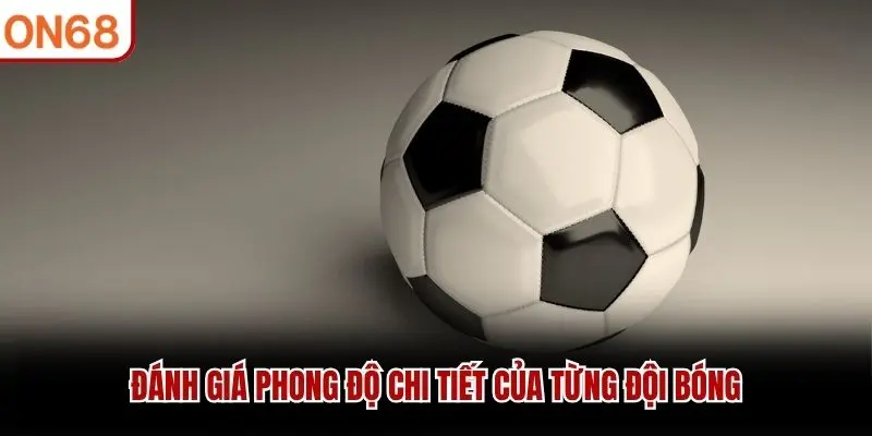 Đánh giá phong độ chi tiết của từng đội bóng