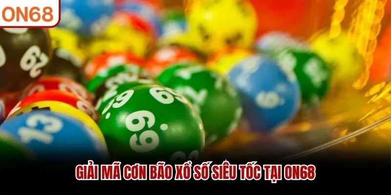 Giải mã cơn bão xổ số siêu tốc tại ON68