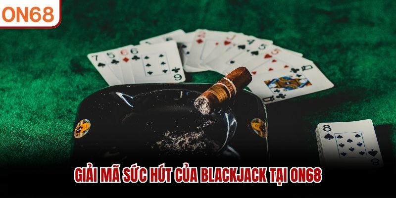 Giải mã sức hút của Blackjack tại ON68