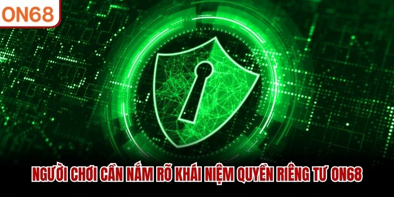 Người chơi cần nắm rõ khái niệm quyền riêng tư ON68