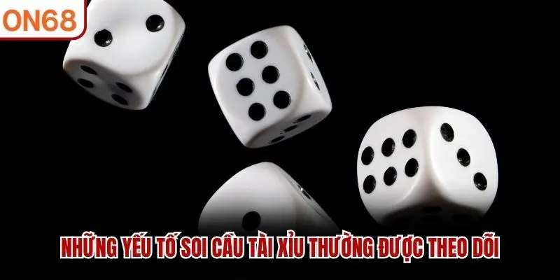 Những yếu tố soi cầu tài xỉu thường được theo dõi