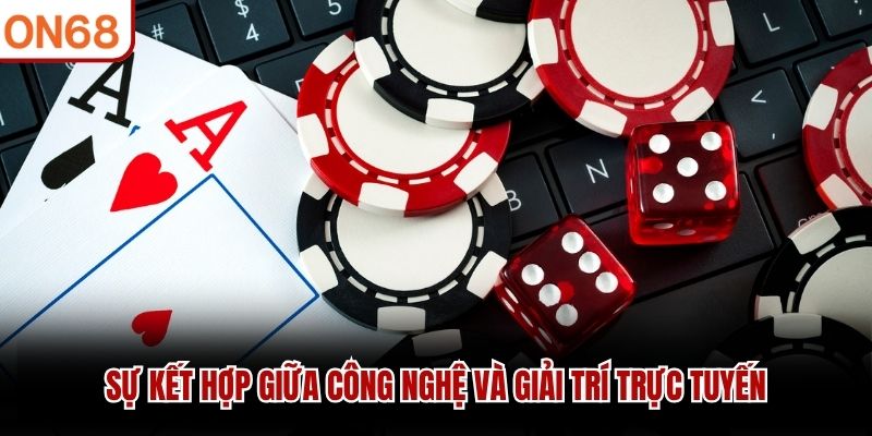 Sự kết hợp giữa công nghệ và giải trí trực tuyến